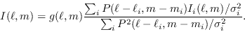 \begin{displaymath}
I(\ell,m) = g(\ell,m) \frac{\sum_i P(\ell-\ell_i,m-m_i)I_i(\ell,m)/\sigma_i^2}
{\sum_i P^2(\ell-\ell_i,m-m_i)/\sigma_i^2}.
\end{displaymath}