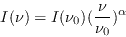 \begin{displaymath}
I(\nu) = I(\nu_0)(\frac{\nu}{\nu_0})^\alpha
\end{displaymath}