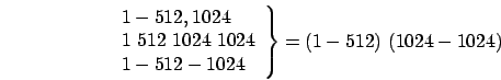 \begin{displaymath}
\left. \begin{array}{l}
1-512,1024 \\
1\ 512\ 1024\ 1024...
...
1-512-1024 \\
\end{array} \right\} = (1-512)\ (1024-1024)
\end{displaymath}
