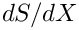 $dS/dX$