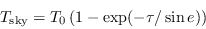 \begin{displaymath}
T_{\rm sky} = T_{\rm0}\left(1-\exp(-\tau/\sin e)\right)
\end{displaymath}