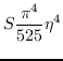 $\displaystyle S\frac{\pi^4}{525}\eta^4$