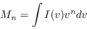 \begin{displaymath}
M_n = \int I(v) v^n dv
\end{displaymath}