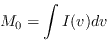 \begin{displaymath}
M_0 = \int I(v) dv
\end{displaymath}