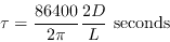 \begin{displaymath}
\tau = \frac{86400}{2\pi}\frac{2D}{L} \hbox{\rm\ seconds}
\end{displaymath}