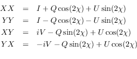 \begin{eqnarray*}
XX &=& I + Q \cos(2\chi) + U \sin(2\chi) \\
YY &=& I - Q \cos...
...U \cos(2\chi) \\
YX &=& -iV - Q \sin(2\chi) + U \cos(2\chi) \\
\end{eqnarray*}