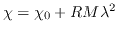 $\chi = \chi_0 + RM\lambda^2$