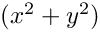 $(x^2 + y^2)$